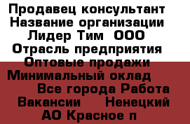 Продавец-консультант › Название организации ­ Лидер Тим, ООО › Отрасль предприятия ­ Оптовые продажи › Минимальный оклад ­ 22 000 - Все города Работа » Вакансии   . Ненецкий АО,Красное п.